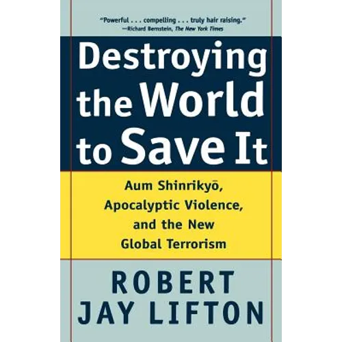 Destroying the World to Save It: Aum Shinrikyo, Apocalyptic Violence, and the New Global Terrorism