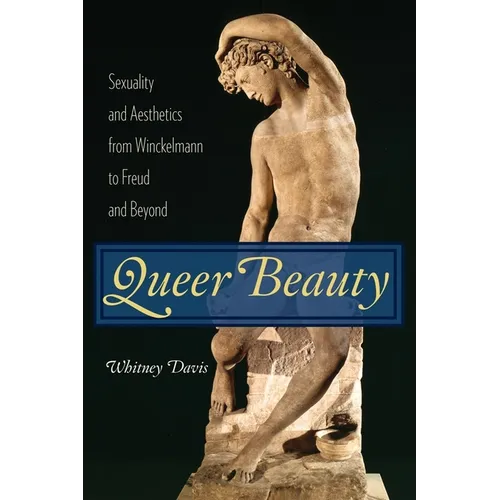 Queer Beauty: Sexuality and Aesthetics from Winckelmann to Freud and Beyond