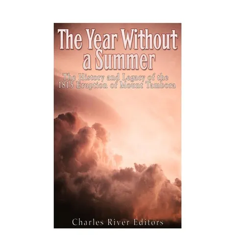 The Year Without a Summer: The History and Legacy of the 1815 Eruption of Mount Tambora