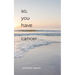 So, You Have Cancer...