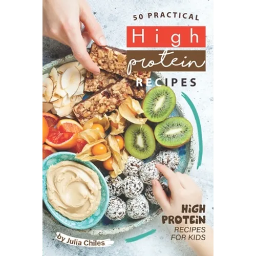 50 Practical High Protein Recipes: High Protein Recipes for Kids
