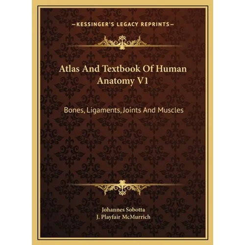 Atlas And Textbook Of Human Anatomy V1: Bones, Ligaments, Joints And Muscles
