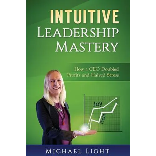 Intuitive Leadership Mastery: How a CEO doubled profits and halved stress