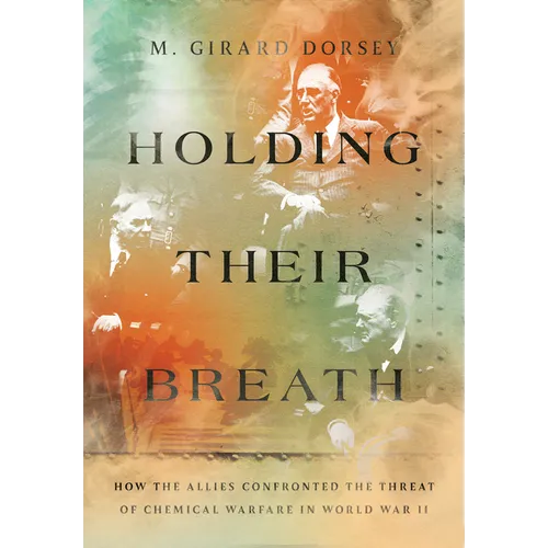 Holding Their Breath: How the Allies Confronted the Threat of Chemical Warfare in World War II