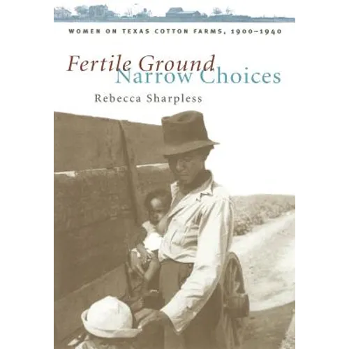 Fertile Ground, Narrow Choices: Women on Texas Cotton Farms, 1900-1940