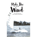 Ride The Wind: The Andy Green Story: Sailor, Engineer, Entrepreneur