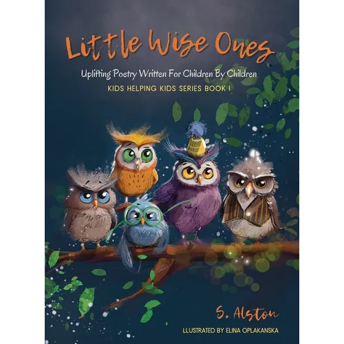 Little Wise Ones: Uplifting Poetry Written For Children By Children