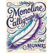 Monoline Calligraphy: A Creative Lettering Practice Book for Beginners - Master Hand-Lettered Design with Simple, Mindful Strokes and Daily Calligraph