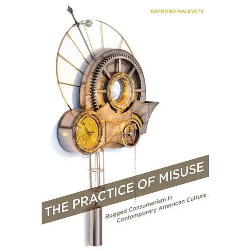The Practice of Misuse: Rugged Consumerism in Contemporary American Culture