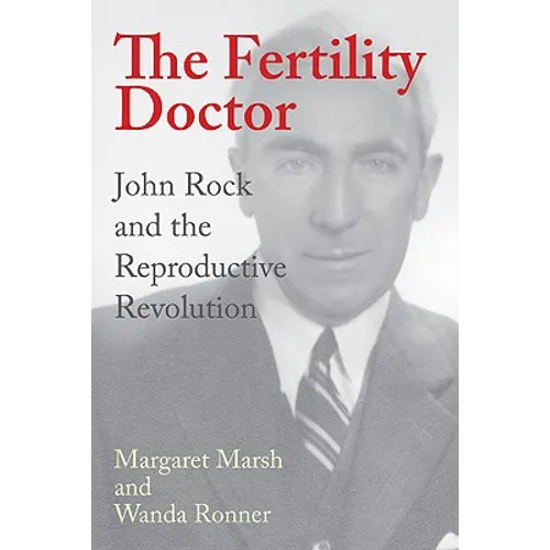 The Fertility Doctor: John Rock and the Reproductive Revolution
