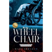 my WHEEL CHAIR: My Journey of Getting Back Up on my Feet