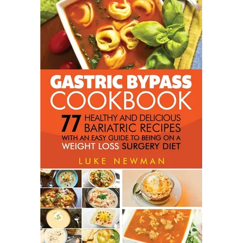 Gastric Bypass Cookbook: 77 Healthy and Delicious Bariatric Recipes with an Easy Guide to Being on a Weight Loss Surgery Diet