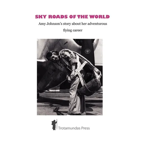 Sky Roads of the World: Amy Johnson's Story about Her Adventurous Flying Career