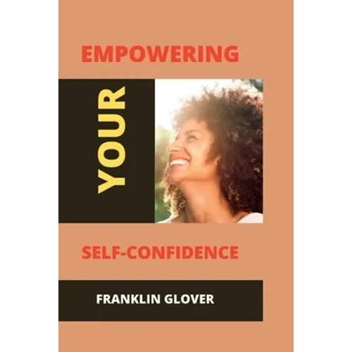 Empowering your self confidence: Mastering your emotions and gaining self-esteem