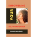Empowering your self confidence: Mastering your emotions and gaining self-esteem