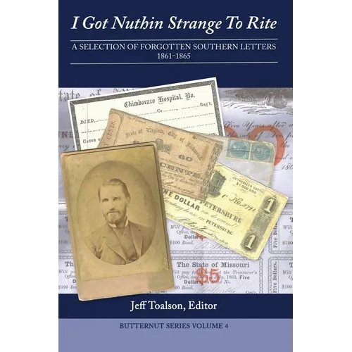 I Got Nuthin Strange to Rite: A Selection of Forgotten Southern Letters, 1861-1865
