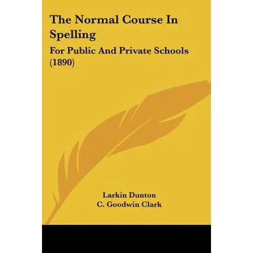 The Normal Course In Spelling: For Public And Private Schools (1890)