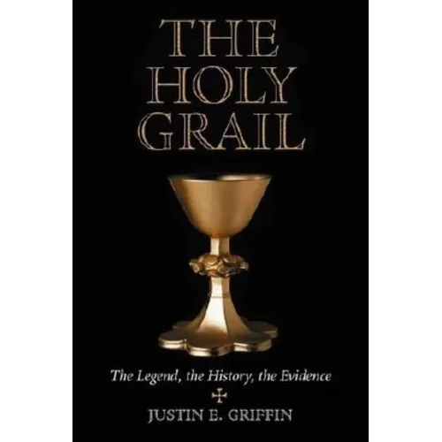 The Holy Grail: The Legend, the History, the Evidence