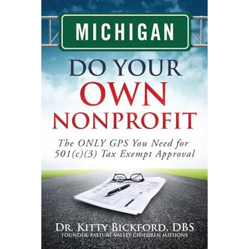 Michigan Do Your Own Nonprofit: The ONLY GPS You Need for 501c3 Tax Exempt Approval