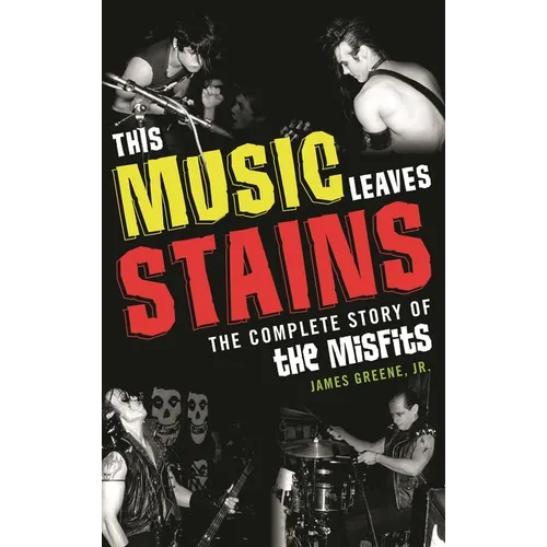 This Music Leaves Stains: The Complete Story of the Misfits