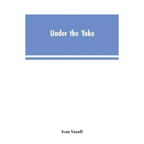Under the Yoke: A Romance of Bulgarian Liberty