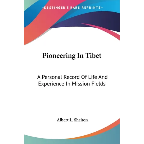 Pioneering In Tibet: A Personal Record Of Life And Experience In Mission Fields