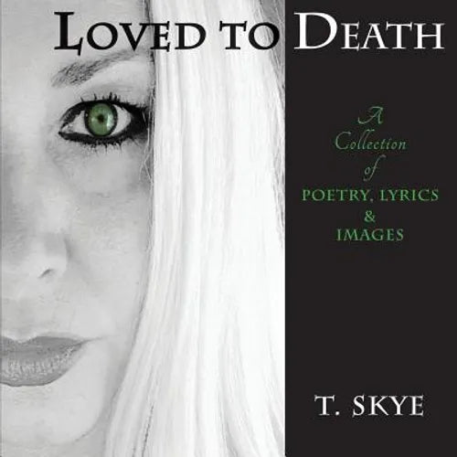 Loved to Death: A Collection of Poetry, Lyrics & Images