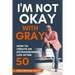 I'm Not Okay With Gray: How To Create An Extraordinary Life After 50
