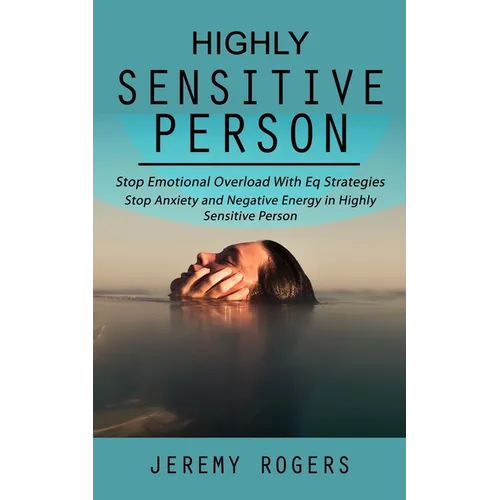 Highly Sensitive Person: Stop Emotional Overload with Eq Strategies (Stop Anxiety and Negative Energy in Highly Sensitive Person)