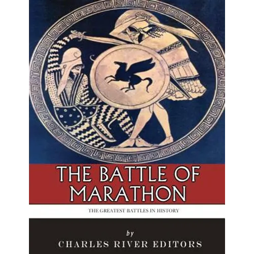 The Greatest Battles in History: The Battle of Marathon