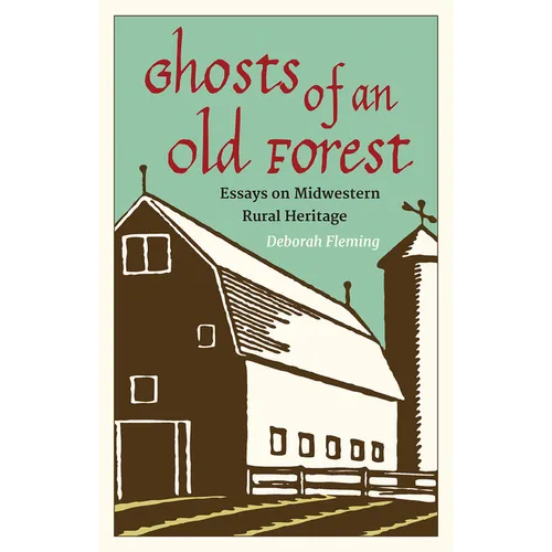 Ghosts of an Old Forest: Essays on Midwestern Rural Heritage