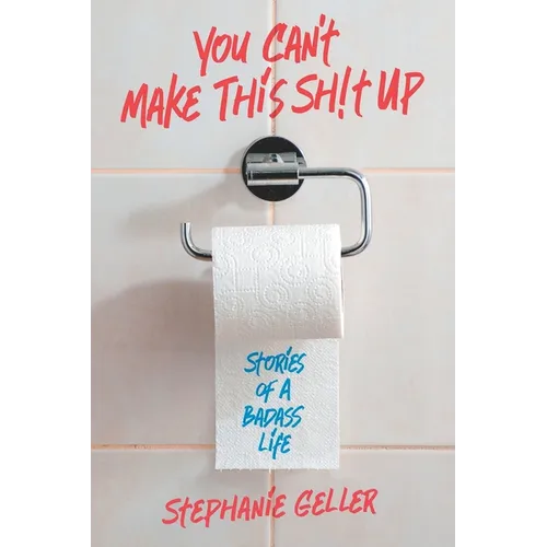 You Can't Make This Sh!t Up: Stories of a Badass Life