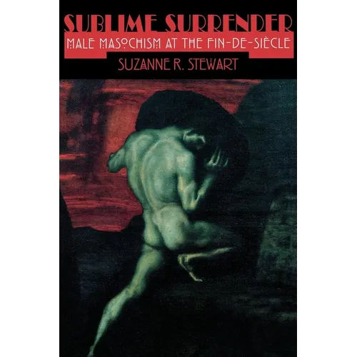 Sublime Surrender: Male Masochism at the Fin-De-Siècle