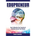 Edupreneur: How To Monetise Your Expertise and Profitably Educate Your Market