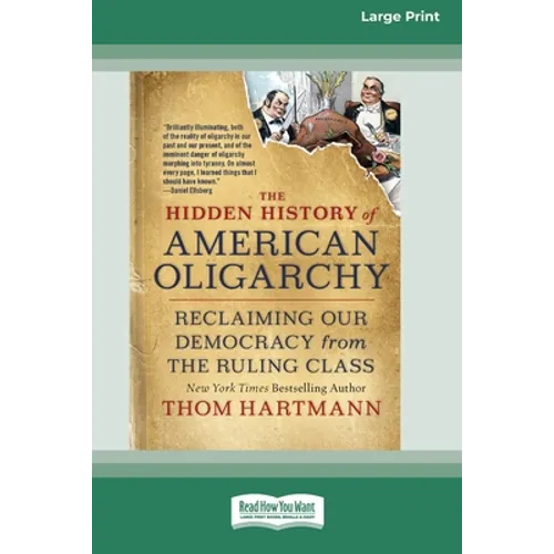 The Hidden History of American Oligarchy: Reclaiming Our Democracy from the Ruling Class [16 Pt Large Print Edition]