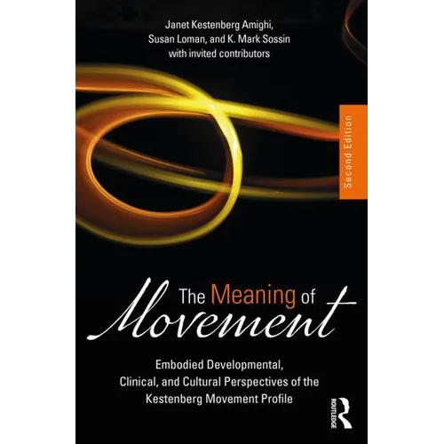 The Meaning of Movement: Embodied Developmental, Clinical, and Cultural Perspectives of the Kestenberg Movement Profile