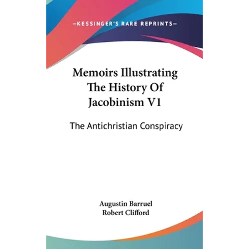 Memoirs Illustrating The History Of Jacobinism V1: The Antichristian Conspiracy