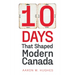 10 Days That Shaped Modern Canada
