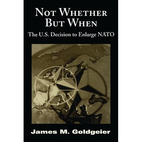 Not Whether But When: The U.S. Decision to Enlarge NATO