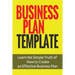 Business Plan Template: Learn the Simple Truth of How to Create an Effective Business Plan