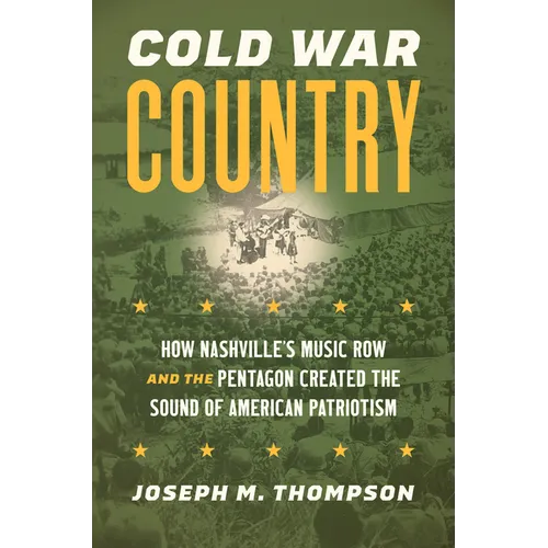 Cold War Country: How Nashville's Music Row and the Pentagon Created the Sound of American Patriotism