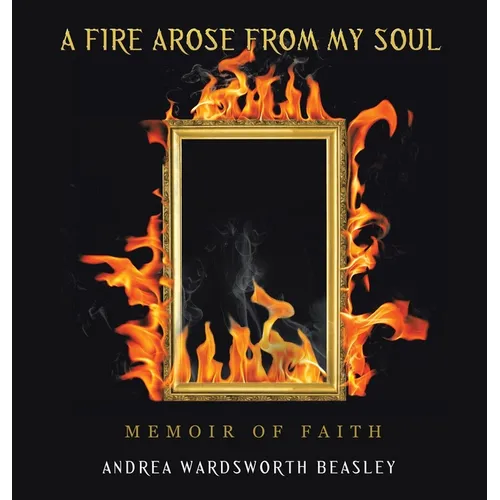 A Fire Arose from My Soul: Memoir of Faith