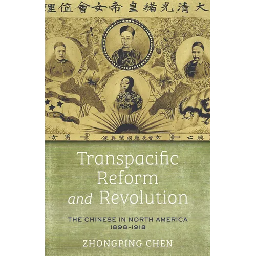 Transpacific Reform and Revolution: The Chinese in North America, 1898-1918