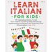 Learn Italian For Kids: 115 Captivating Stories To Get Your Children Speaking Italian Effortlessly Implementing Vocabulary, and Perfecting Your Pronun