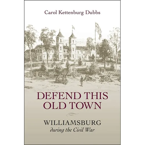 Defend This Old Town: Williamsburg During the Civil War