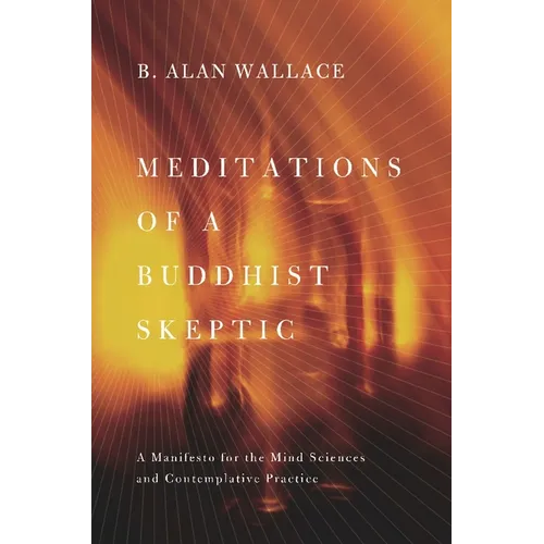 Meditations of a Buddhist Skeptic: A Manifesto for the Mind Sciences and Contemplative Practice