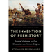 The Invention of Prehistory: Empire, Violence, and Our Obsession with Human Origins