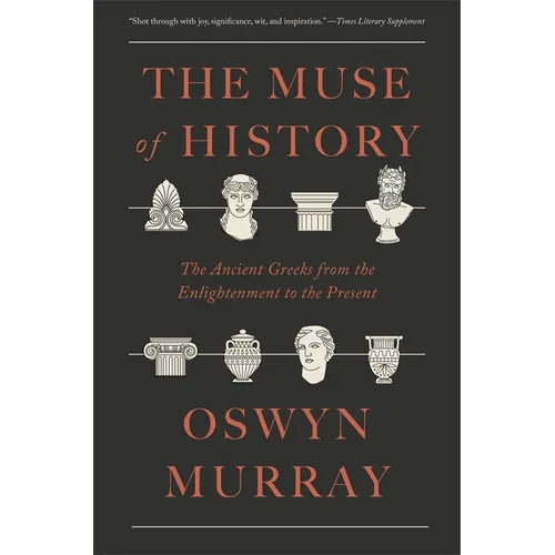 The Muse of History: The Ancient Greeks from the Enlightenment to the Present
