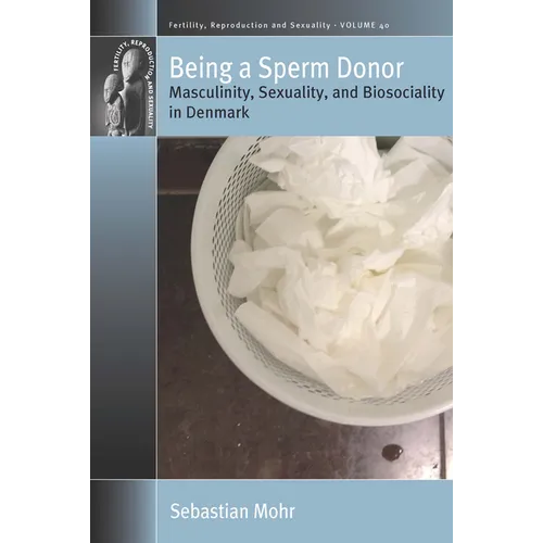 Being a Sperm Donor: Masculinity, Sexuality, and Biosociality in Denmark