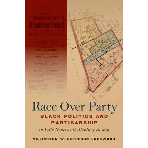 Race Over Party: Black Politics and Partisanship in Late Nineteenth-Century Boston